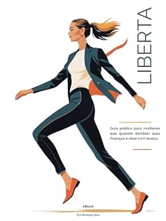 Livro LIBERTA - Guia prático para mulheres que querem dominar suas finanças e viver com leveza: Como organizar sua vida financeira em 30 dias com leveza, clareza e autonomia — sem fórmulas complicadas