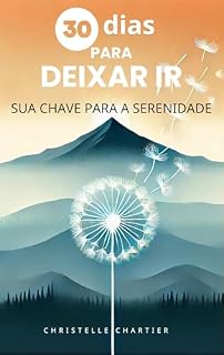 Livro A coragem de deixar ir: liberte-se das mágoas do passado: Um guia prático para saber como se desapegar e viver sem estresse, ansiedade social e dependência emocional.