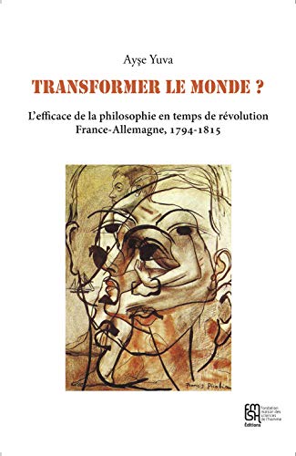 Transformer le monde ?: l'efficace de la philosophie en temps de révolution France-Allemagne, 1794-1815