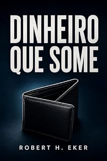 Livro O DINHEIRO QUE SOME: Por que você trabalha, recebe, paga tudo e nunca sabe para onde foi seu salário