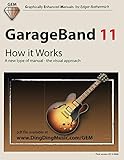 GarageBand 11 - How it Works: A new type of manual - the visual approach (Graphically Enhanced Manua by Edgar Rothermich