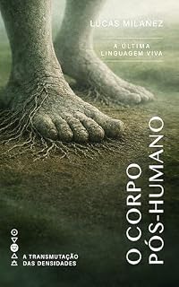 Livro O Corpo Pós-Humano: A Última Linguagem Viva (Transmutação das Densidades)