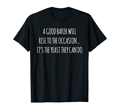 A Good Baker Rises - Funny Bakery Joke T-shirt
