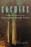 Cochise: Firsthand Accounts of the Chiricahua Apache Chief by Edwin R. Sweeney