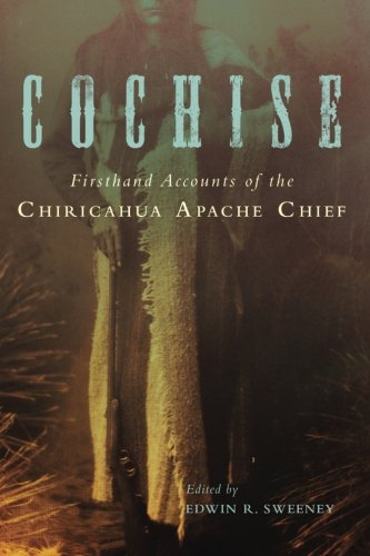 Cochise: Firsthand Accounts of the Chiricahua Apache Chief by 