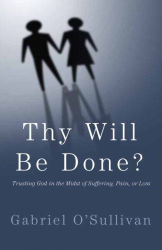 Thy Will Be Done?: Trusting God In The Midst Of Suffering, Pain, or Loss?