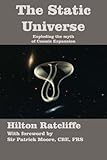 The Static Universe: Exploding the Myth of Cosmic Expansion