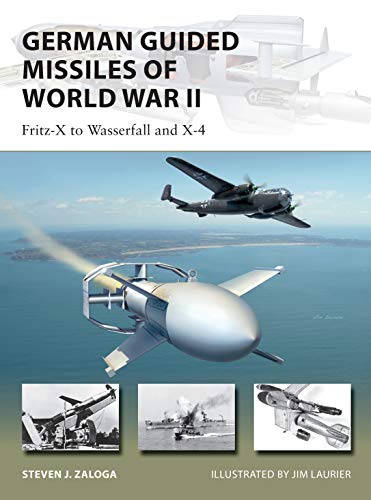 German Guided Missiles of World War II: Fritz-X to Wasserfall and X4 (New Vanguard Book 276)