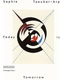 Sophie Taeuber - Arp - Today is Tomorrow