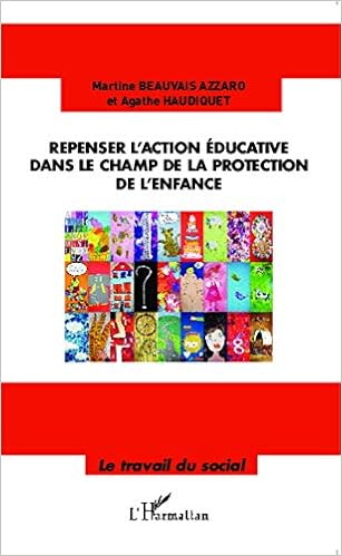 Amazon Fr Repenser L Action Educative Dans Le Champ De La Protection De L Enfance Beauvais Azzaro Martine Haudiquet Agathe Livres