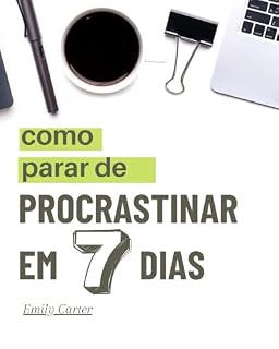 Livro Como Parar de Procrastinar em 7 Dias: Um método simples e prático para agir mesmo sem motivação