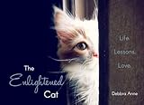 The Enlightened Cat: Life. Lessons. Love. by Debbra Anne