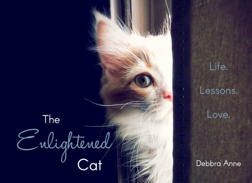 The Enlightened Cat: Life. Lessons. Love. by Debbra Anne