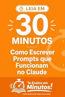 Livro Te Ensino em Minutos!: Prompts que Funcionam no Claude em 30 Minutos: Como Estruturar Prompts para Qualquer Situação no Claude (Prompts que Funcionam no Claude | Te Ensino em Minutos! Livro 2)