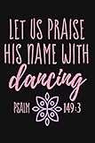 Let Us Praise His Name With Dancing Psalm 149:3: Lined Journal Notebook for Christian Women, Dancers by Desired Creatives Journals