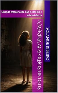 Livro A Menina aos Olhos de Deus: Quando crescer cedo não é escolha é sobrevivência
