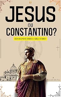 Livro Jesus ou Constantino?: Quem realmente fundou a Igreja Católica?