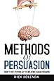 Methods of Persuasion: How to Use Psychology to Influence Human Behavior