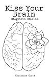 Kiss Your Brain: Diagnosis Diaries