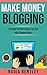 Make Money Blogging: Everything You Need to Know to Start Your Online Blogging Business by Nadia Bentley