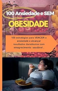 Livro 100 Ansiedade e sem OBESIDADE: Controle sua ansiedade e alcance resultados duradouros, com emagrecimento saudável.