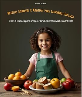 Livro 50 Receitas Saudáveis e Criativas para Lancheiras Infantis: Dicas e truques para preparar lanches irresistíveis e nutritivos!