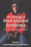 The Challenge of Fetal Alcohol Syndrome: Overcoming Secondary Disabilities (Jessie and John Danz Lectures)