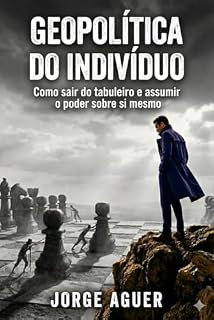 Livro GEOPOLÍTICA DO INDIVÍDUO: Como sair do tabuleiro e assumir o poder sobre sim mesmo.