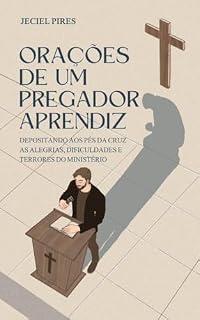 Livro Orações de um Pregador Aprendiz: Depositando aos pés da cruz as alegrias, dificuldades e terrores do ministério