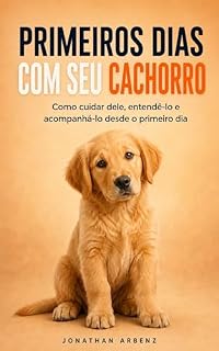 Livro Primeiros dias com seu cachorro: Como cuidar dele, entendê-lo e acompanhá-lo desde o primeiro dia (Primeiros dias com...)