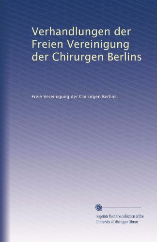 Verhandlungen der Freien Vereinigung der Chirurgen Berlins (Volume 8) (German Edition)