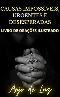 Orações para Causas Impossíveis, Urgentes e Desesperadas: Livro de Orações Católicas