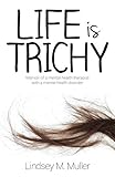 Life is Trichy: Memoir of a mental health therapist with a mental health disorder