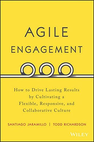 Agile Engagement: How to Drive Lasting Results by Cultivating a Flexible, Responsive, and Collaborative Culture