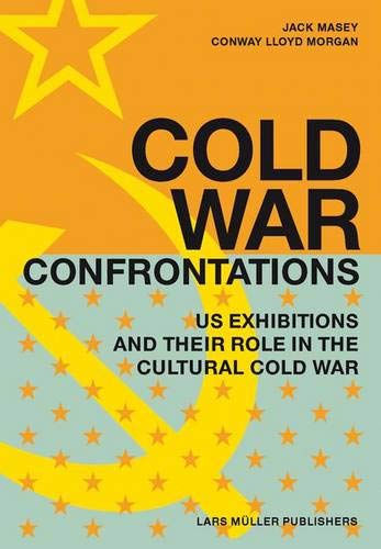 Cold War Confrontations: US Exhibitions and their Role in the Cultural Cold War by Conway Lloyd Morgan, Jack Masey