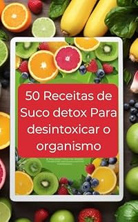 Livro 50 Receitas de Suco Detox Para Desintoxicar o Organismo - As Melhores Receitas de Suco Detox