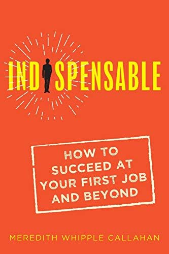 Indispensable: How to Succeed at Your First Job and Beyond Paperback – Import, 26 Jun 2018