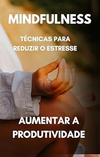 Livro Mindfulness: Técnicas para Reduzir o Estresse e Aumentar a Produtividade