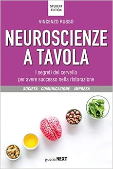 Neuroscienze a tavola. I segreti del cervello per avere successo nella ristorazione. Student edition (Società, comunicazione, impresa)