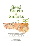Seed Starts & Smarts: An Organic Gardener's Guide to the Fundamentals of Growing Plants from Seed by Editors of Organic Gardening, Ethne Clarke