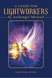 A Guide for Lightworkers by Archangel Michael by Saratoga Ocean