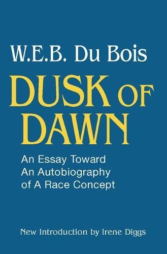 Dusk of Dawn!: An Essay Toward an Autobiography of Race Concept (Black Classics of Social Science), by W. E. B. DuBois