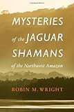 Mysteries of the Jaguar Shamans of the Northwest Amazon by 