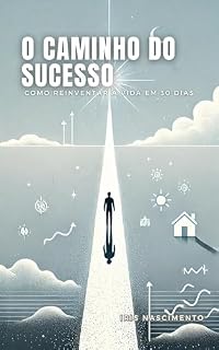 Livro O Caminho do Sucesso: Como Reinventar a Vida em 30 Dias