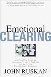 Emotional Clearing: An East / West Guide to Releasing Negative Feelings and Awakening Unconditional by 