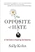 The Opposite of Hate: A Field Guide to Repairing Our Humanity - Book by Sally Kohn