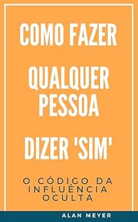 Livro O Código da Influência Oculta: Como Fazer Qualquer Pessoa Dizer 'Sim'