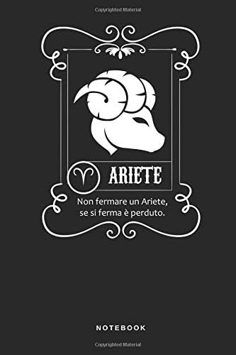Ariete Non Fermare Un Ariete, Se Si Ferma è perduto. - Notebook: Taccuino Journal - libretto d'appunti - blocco - notes - quaderno agendina - Giornale ... Nato -110 pagine allineate (Italian Edition)