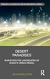 Julian Bolleter, "Desert Paradises: Surveying the Landscapes of Dubai’s Urban Model" (Routledge, 2019)