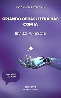 Livro Criando Obras Literárias com IA: 10 Etapas para o Sucesso